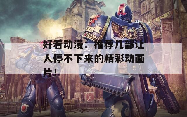 好看动漫：推荐几部让人停不下来的精彩动画片！