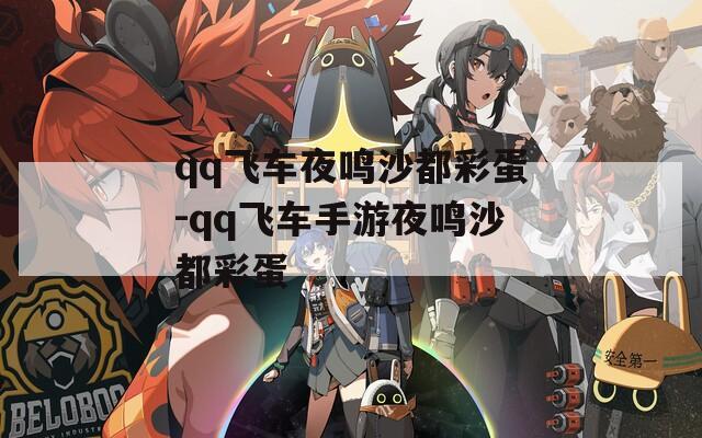 qq飞车夜鸣沙都彩蛋-qq飞车手游夜鸣沙都彩蛋