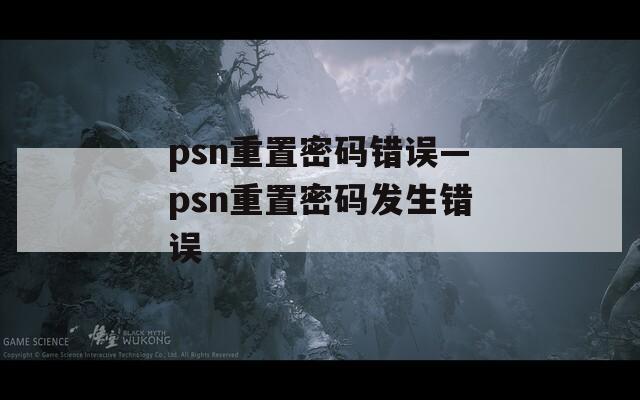 psn重置密码错误—psn重置密码发生错误