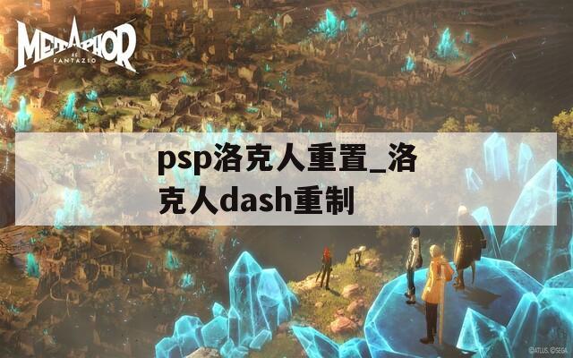 psp洛克人重置_洛克人dash重制