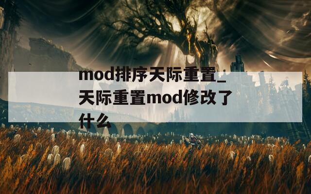 mod排序天际重置_天际重置mod修改了什么