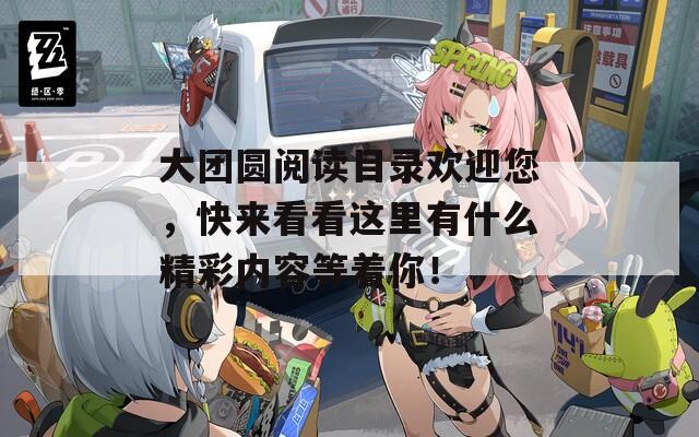 大团圆阅读目录欢迎您，快来看看这里有什么精彩内容等着你！  第1张