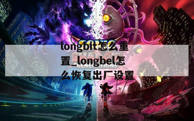 longbit怎么重置_longbel怎么恢复出厂设置  第1张