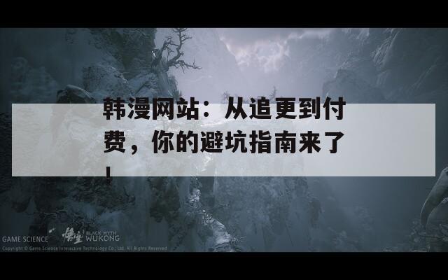 韩漫网站：从追更到付费，你的避坑指南来了！  第1张