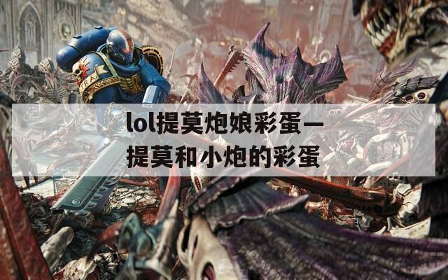 lol提莫炮娘彩蛋—提莫和小炮的彩蛋  第1张