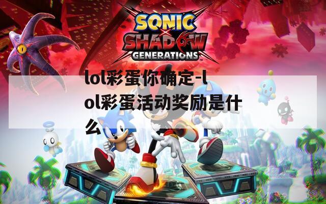 lol彩蛋你确定-lol彩蛋活动奖励是什么  第1张
