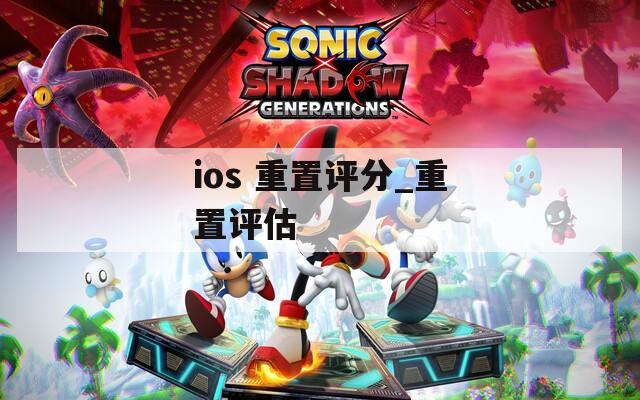 ios 重置评分_重置评估