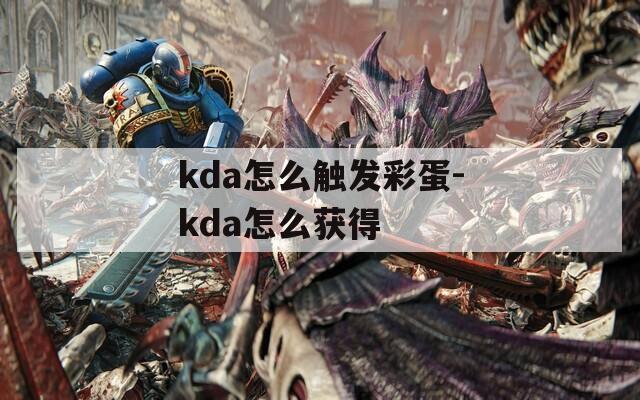 kda怎么触发彩蛋-kda怎么获得  第1张