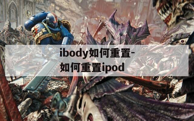 ibody如何重置-如何重置ipod