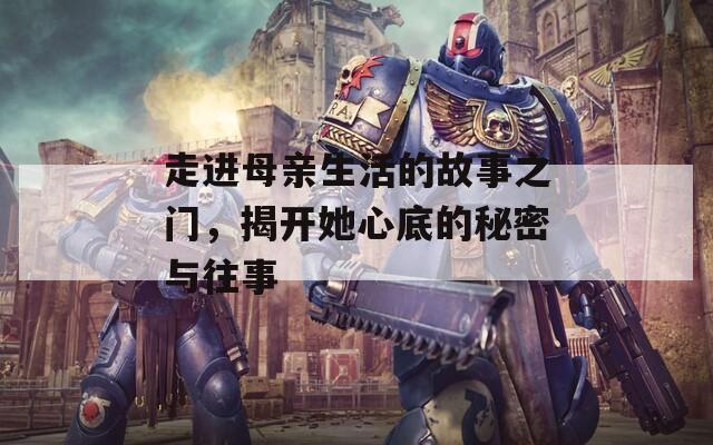 走进母亲生活的故事之门，揭开她心底的秘密与往事  第1张