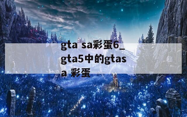 gta sa彩蛋6_gta5中的gtasa 彩蛋  第1张
