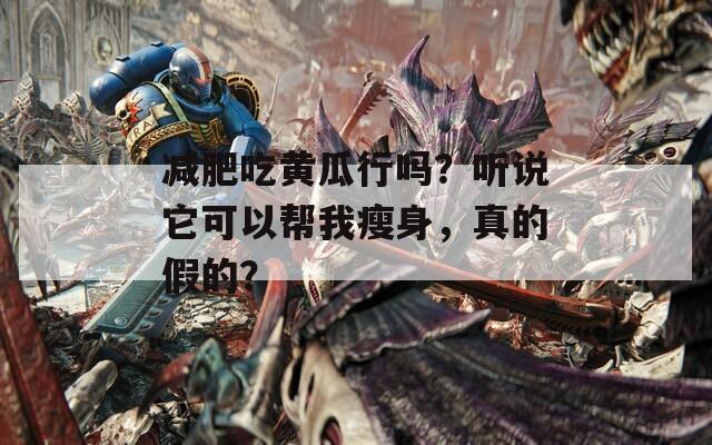 减肥吃黄瓜行吗？听说它可以帮我瘦身，真的假的？  第1张