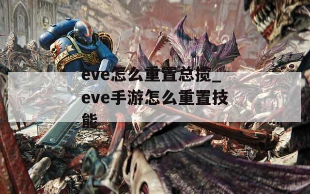eve怎么重置总揽_eve手游怎么重置技能