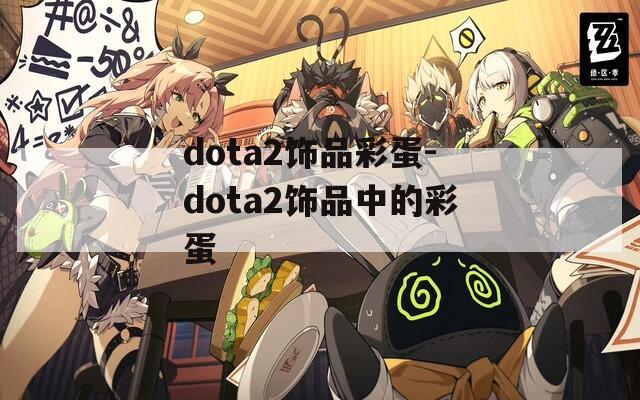 dota2饰品彩蛋-dota2饰品中的彩蛋