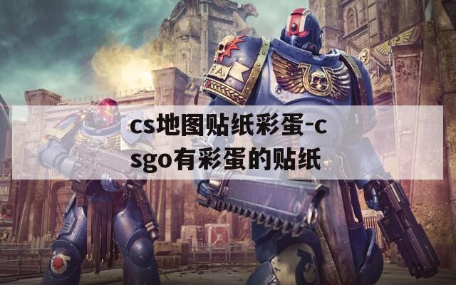 cs地图贴纸彩蛋-csgo有彩蛋的贴纸  第1张