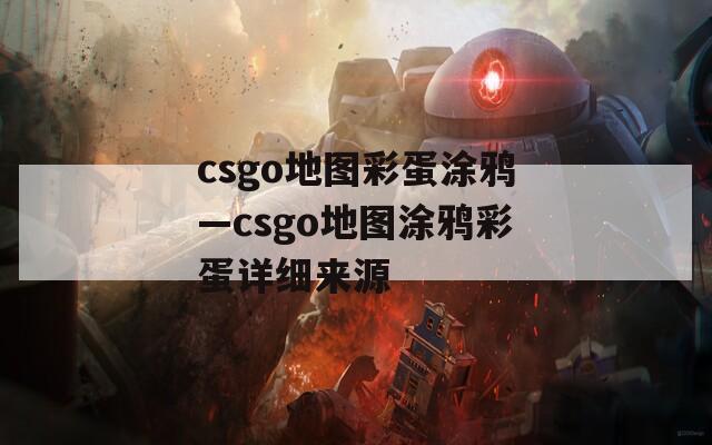 csgo地图彩蛋涂鸦—csgo地图涂鸦彩蛋详细来源
