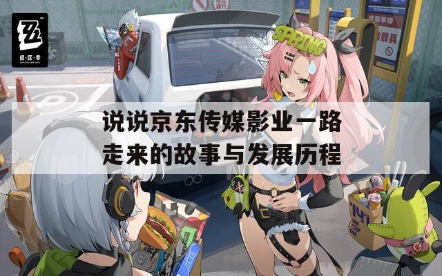 说说京东传媒影业一路走来的故事与发展历程