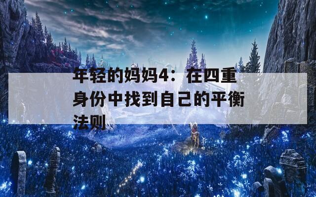 年轻的妈妈4：在四重身份中找到自己的平衡法则