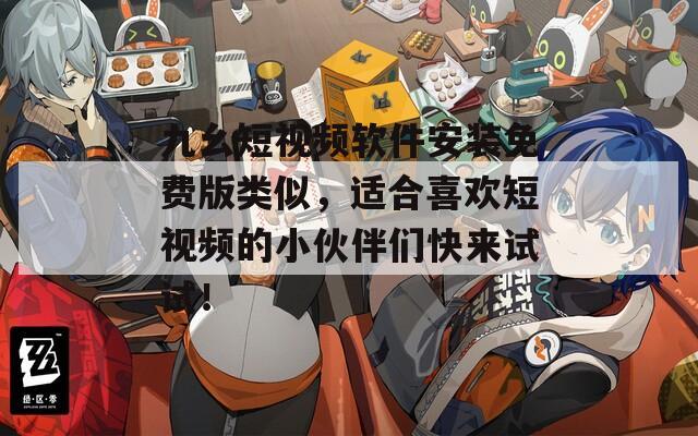 九幺短视频软件安装免费版类似，适合喜欢短视频的小伙伴们快来试试！