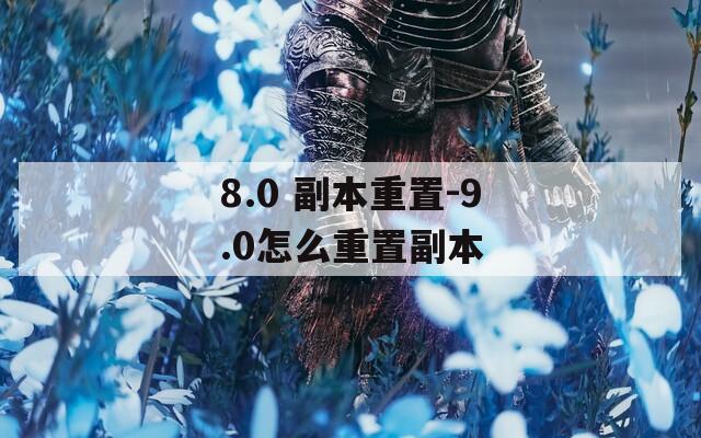 8.0 副本重置-9.0怎么重置副本