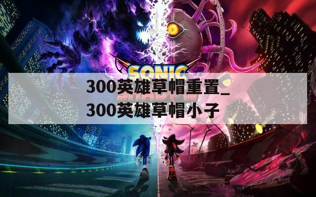 300英雄草帽重置_300英雄草帽小子