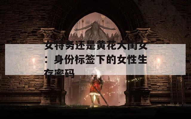 女特务还是黄花大闺女：身份标签下的女性生存密码