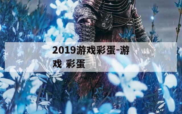 2019游戏彩蛋-游戏 彩蛋