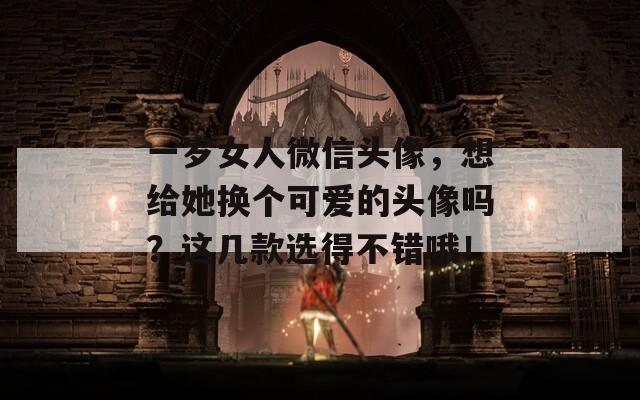 一岁女人微信头像，想给她换个可爱的头像吗？这几款选得不错哦！  第1张