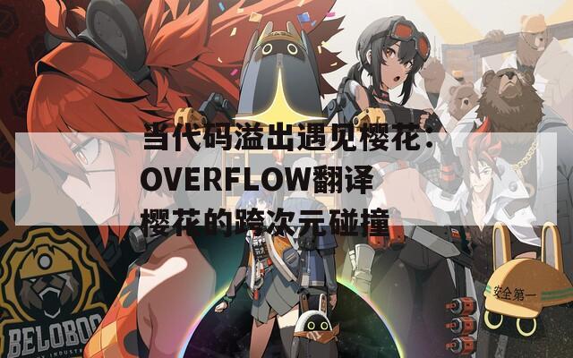 当代码溢出遇见樱花：OVERFLOW翻译樱花的跨次元碰撞