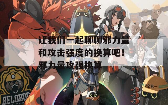 让我们一起聊聊邪力量和攻击强度的换算吧！邪力量攻强换算