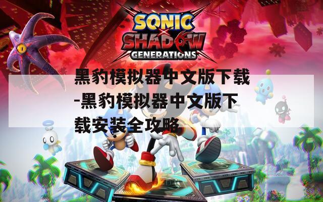 黑豹模拟器中文版下载-黑豹模拟器中文版下载安装全攻略