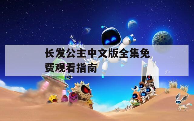 长发公主中文版全集免费观看指南