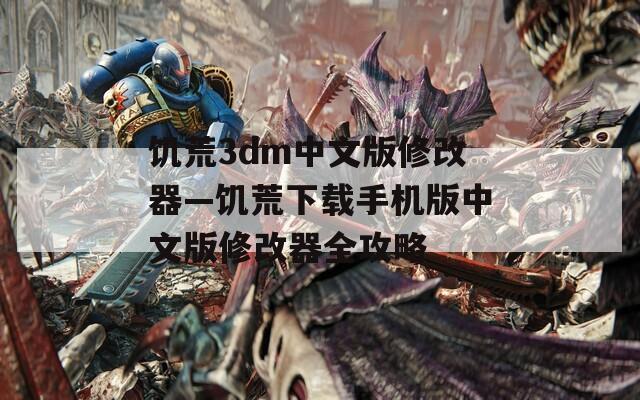 饥荒3dm中文版修改器—饥荒下载手机版中文版修改器全攻略