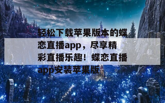 轻松下载苹果版本的蝶恋直播app，尽享精彩直播乐趣！蝶恋直播app安装苹果版  第1张
