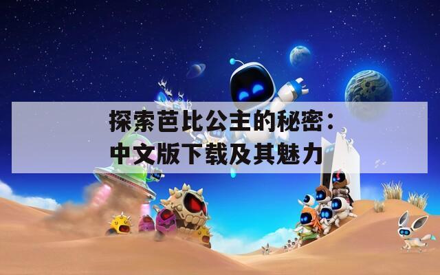探索芭比公主的秘密：中文版下载及其魅力