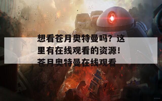 想看苍月奥特曼吗？这里有在线观看的资源！苍月奥特曼在线观看  第1张