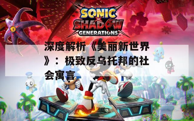 深度解析《美丽新世界》：极致反乌托邦的社会寓言