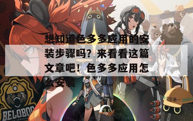 想知道色多多应用的安装步骤吗？来看看这篇文章吧！色多多应用怎么安装