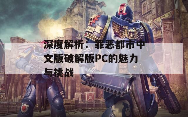 深度解析：罪恶都市中文版破解版PC的魅力与挑战