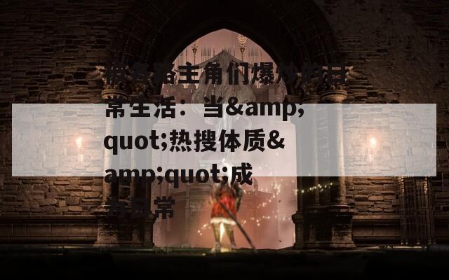 被各路主角们爆炒的日常生活：当&amp;quot;热搜体质&amp;quot;成为日常  第1张