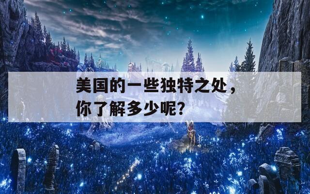 美国的一些独特之处，你了解多少呢？