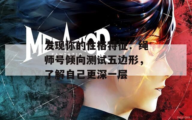 发现你的性格特征：绳师号倾向测试五边形，了解自己更深一层