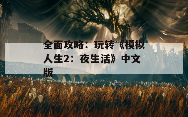 全面攻略：玩转《模拟人生2：夜生活》中文版