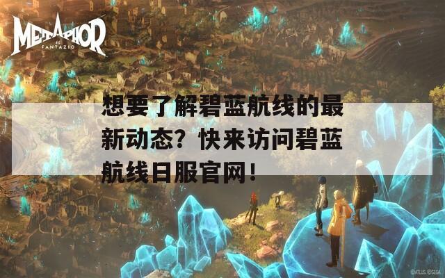 想要了解碧蓝航线的最新动态？快来访问碧蓝航线日服官网！  第1张