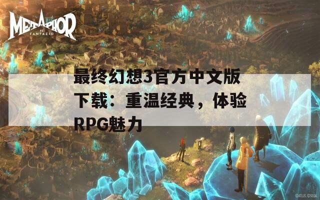 最终幻想3官方中文版下载：重温经典，体验RPG魅力  第1张
