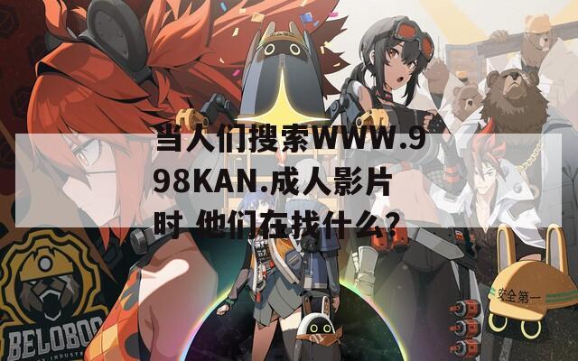当人们搜索WWW.998KAN.成人影片时 他们在找什么？