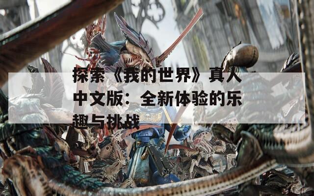 探索《我的世界》真人中文版：全新体验的乐趣与挑战  第1张