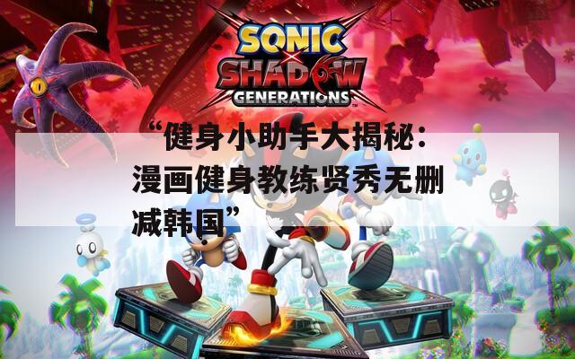 “健身小助手大揭秘：漫画健身教练贤秀无删减韩国”  第1张