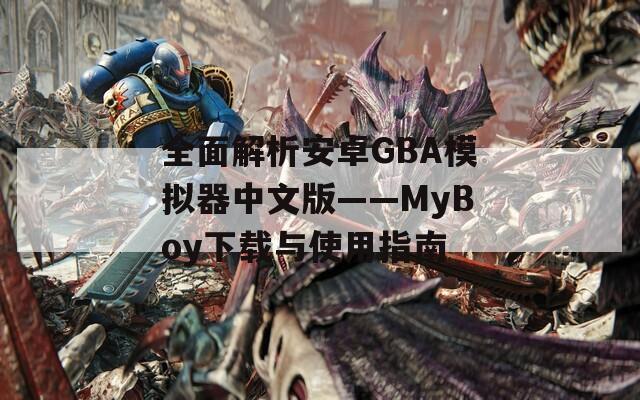 全面解析安卓GBA模拟器中文版——MyBoy下载与使用指南