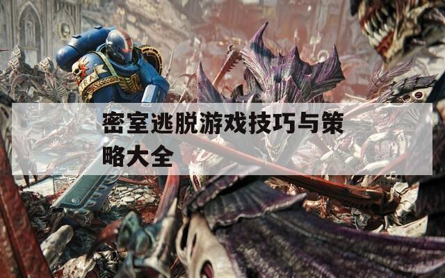 密室逃脱游戏技巧与策略大全
